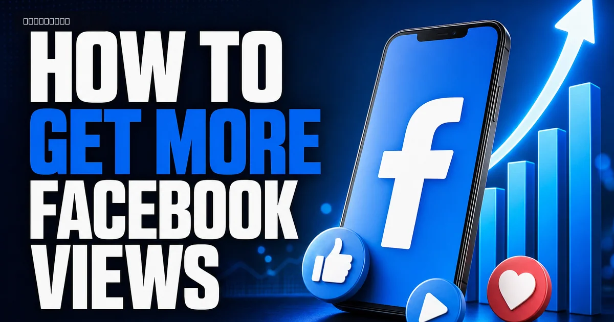 How to Get More Facebook Views: 10 Practical Tactics